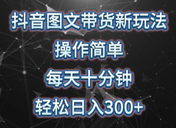 抖音图文带货新玩法， 操作简单，每天十分钟，轻松日入300+，可矩阵操作【揭秘】-吾爱自习网