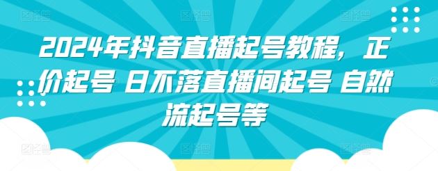 2024年抖音直播起号教程，正价起号 日不落直播间起号 自然流起号等插图