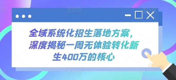 全域系统化招生落地方案，深度揭秘一周无体验转化新生400万的核心插图