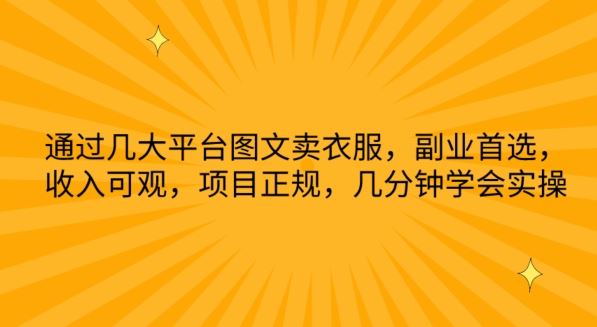 通过几大平台图文卖衣服，副业首选，收入可观，项目正规，几分钟学会实操【揭秘】-吾爱自习网