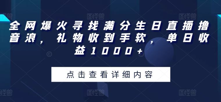 全网爆火寻找满分生日直播撸音浪，礼物收到手软，单日收益1000+【揭秘】-吾爱自习网