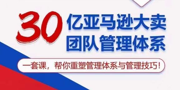 30亿亚马逊大卖团队管理体系，一套课，帮你重塑管理体系与管理技巧-吾爱自习网