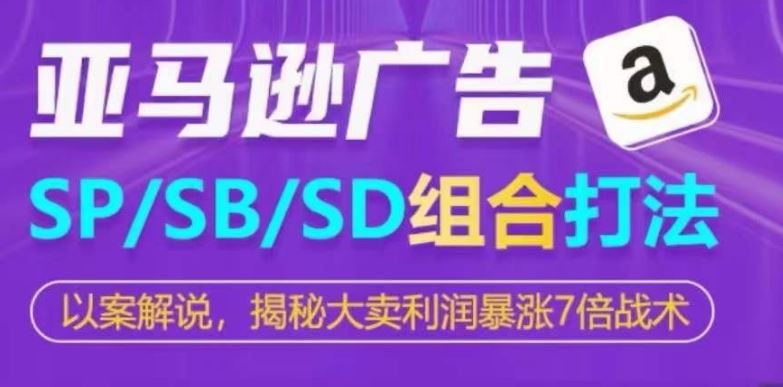 亚马逊SP/SB/SD广告组合打法，揭秘大卖利润暴涨7倍战术-吾爱自习网