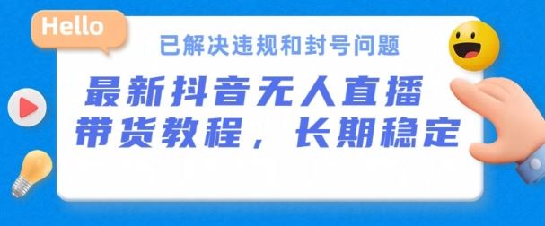 抖音无人直播带货，长期稳定，已解决违规和封号问题，开播24小时必出单【揭秘】-吾爱自习网