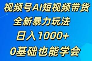 视频号AI短视频带货掘金计划全新暴力玩法    日入1000+  0基础也能学会