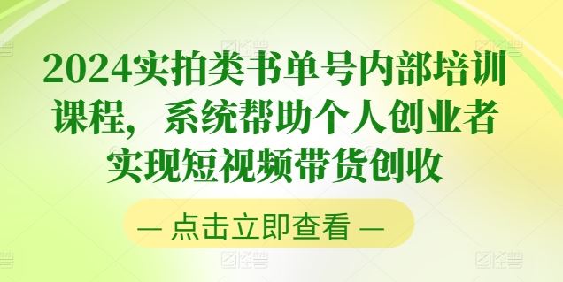 2024实拍类书单号内部培训课程，系统帮助个人创业者实现短视频带货创收-吾爱自习网