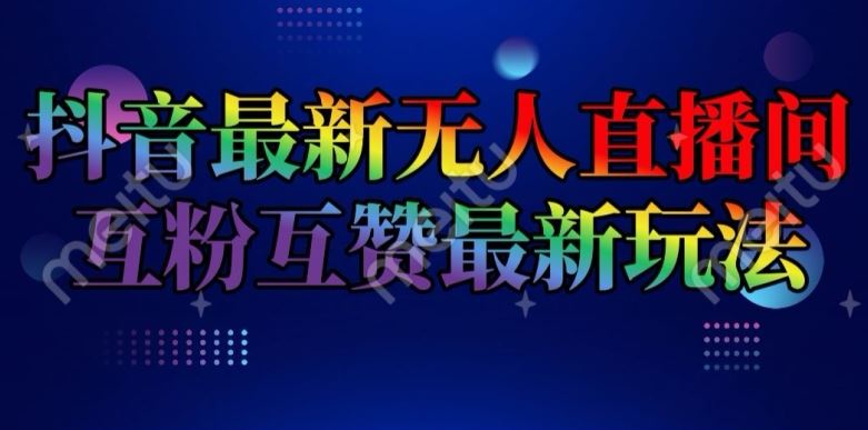 抖音最新无人直播间互粉互赞新玩法，一天收益2k+【揭秘】-吾爱自习网