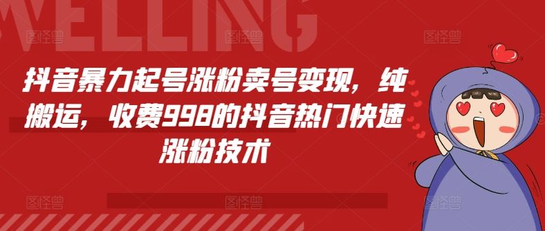 抖音暴力起号涨粉卖号变现，纯搬运，收费998的抖音热门快速涨粉技术-吾爱自习网