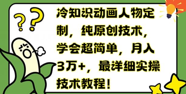 冷知识动画人物定制，纯原创技术，学会超简单，月入3万+，最详细实操技术教程【揭秘】-吾爱自习网