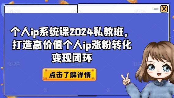 个人ip系统课2024私教班，打造高价值个人ip涨粉转化变现闭环-吾爱自习网