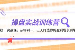 （12275期）操盘实操训练营：线下实战课，从零到一，三天打造你的盈利增长引擎