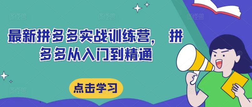 最新拼多多实战训练营， 拼多多从入门到精通-吾爱自习网