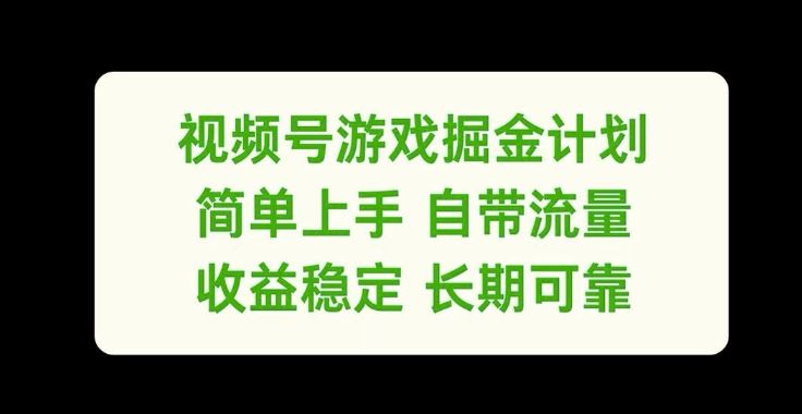 视频号游戏掘金计划，简单上手自带流量，收益稳定长期可靠【揭秘】-吾爱自习网