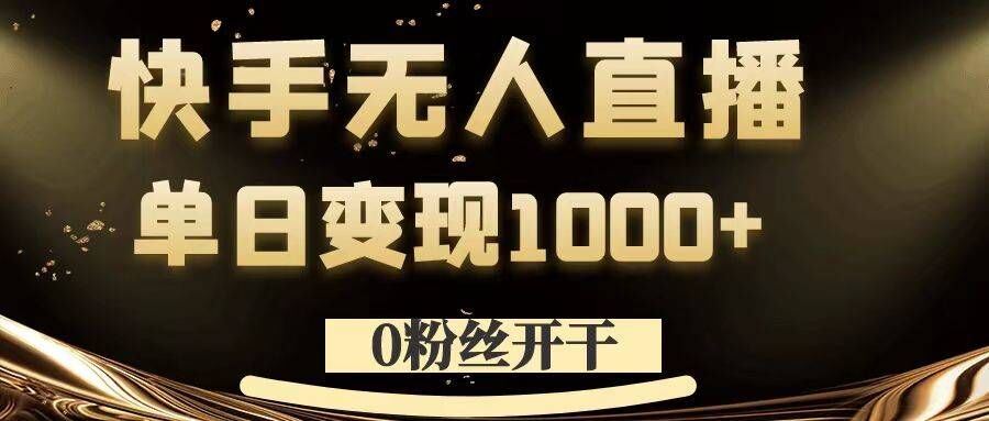 0粉丝开干，快手无人直播，单日变现1k+【揭秘】-智慧宝库