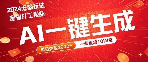 2024最火项目宠物打工视频，AI一键生成，一条视频10W赞，单日变现2k+【揭秘】-智慧宝库