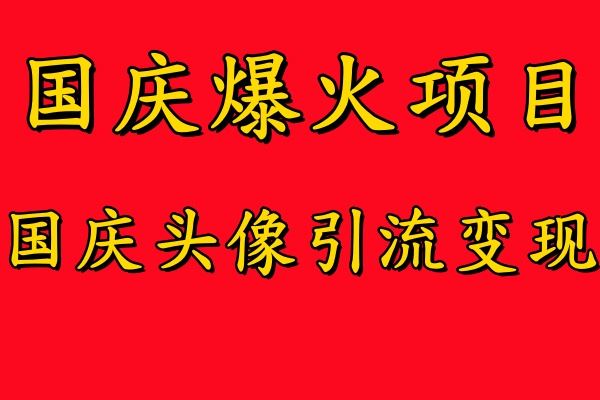 国庆爆火风口项目——国庆头像引流变现，零门槛高收益，小白也能起飞【揭秘】-智慧宝库