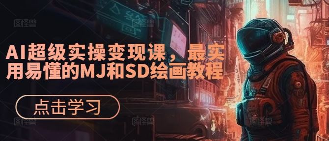 AI超级实操变现课，最实用易懂的MJ和SD绘画教程-智慧宝库