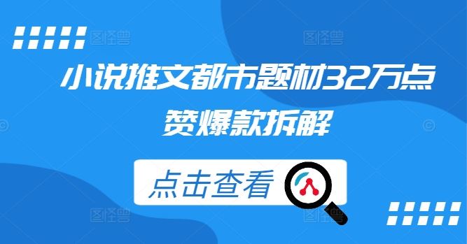 小说推文都市题材32万点赞爆款拆解-智慧宝库