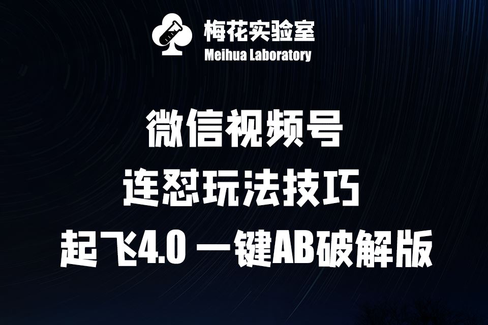 梅花实验窒微信视频号连怼玩法技巧起飞4.0一键AB破解版【揭秘】-智慧宝库