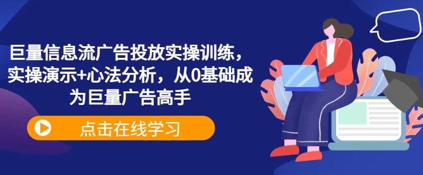 巨量信息流广告投放实操训练，实操演示+心法分析，从0基础成为巨量广告高手-智慧宝库