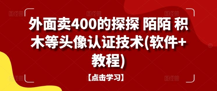 外面卖400的探探 陌陌 积木等头像认证技术(软件+教程)-智慧宝库