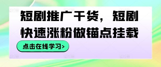 短剧推广干货，短剧快速涨粉做锚点挂载-吾爱自习网