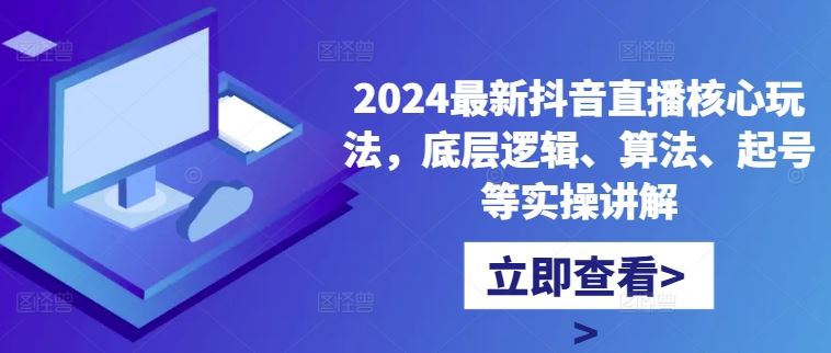 2024最新抖音直播核心玩法，底层逻辑、算法、起号等实操讲解-吾爱自习网