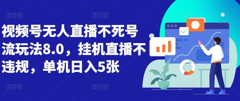 视频号无人直播不死号流玩法8.0，挂机直播不违规，单机日入5张【揭秘】-智慧宝库