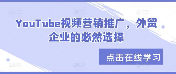 YouTube视频营销推广，外贸企业的必然选择-智慧宝库