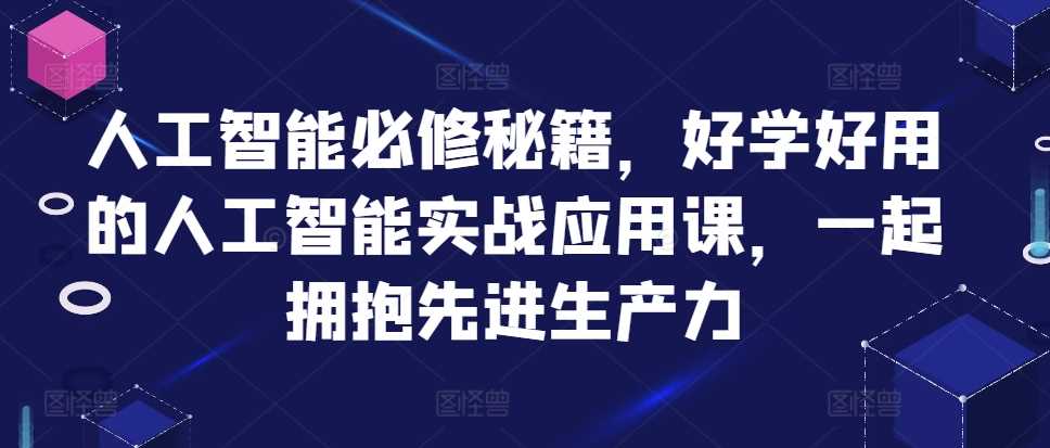 人工智能必修秘籍，好学好用的人工智能实战应用课，一起拥抱先进生产力-智慧宝库