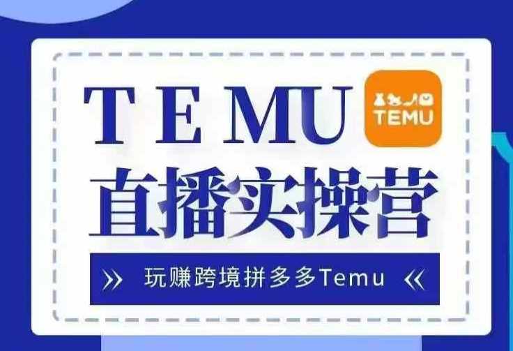 Temu直播实战营，玩赚跨境拼多多Temu，国内电商卷就出海赚美金-吾爱自习网