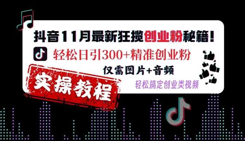 抖音11月最新狂揽创业粉秘籍，轻松日引300+精准创业粉，仅需图片+音频，轻松搞定创业类视频-吾爱自习网