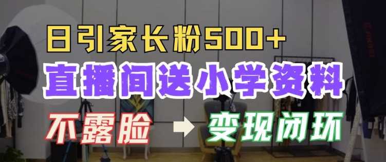 直播间送小学资料，每天引流家长粉500+，变现闭环模式【揭秘】-吾爱自习网