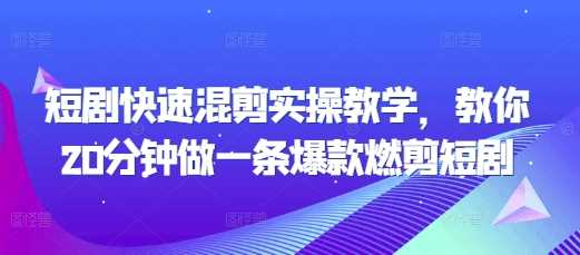 短剧快速混剪实操教学，教你20分钟做一条爆款燃剪短剧-富业网创