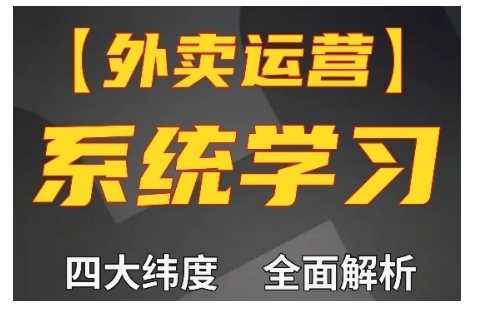 外卖运营高阶课，四大维度，全面解析，新手小白也能快速上手，单量轻松翻倍-富业网创