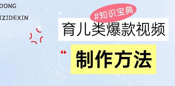 （13358期）育儿类爆款视频，我们永恒的话题，教你制作赚零花！-吾爱自习