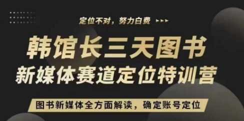 3天图书新媒体定位训练营，三天直播课，全方面解读，确定账号定位-富业网创