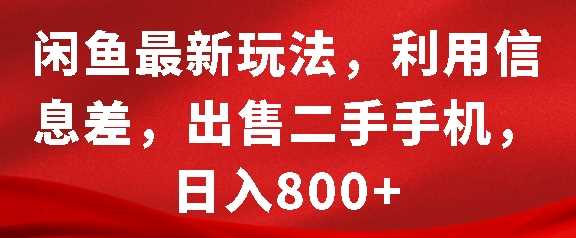 闲鱼最新玩法，利用信息差，出售二手手机，日入8张【揭秘】-富业网创