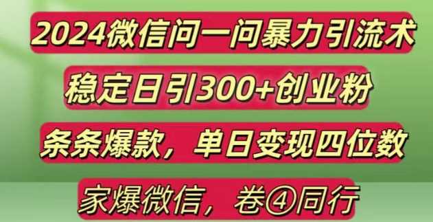 2024最新微信问一问暴力引流300+创业粉,条条爆款单日变现四位数【揭秘】-富业网创