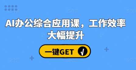 AI办公综合应用课，工作效率大幅提升-吾爱自习网