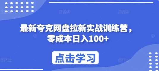 最新夸克网盘拉新实战训练营，零成本日入100+-富业网创