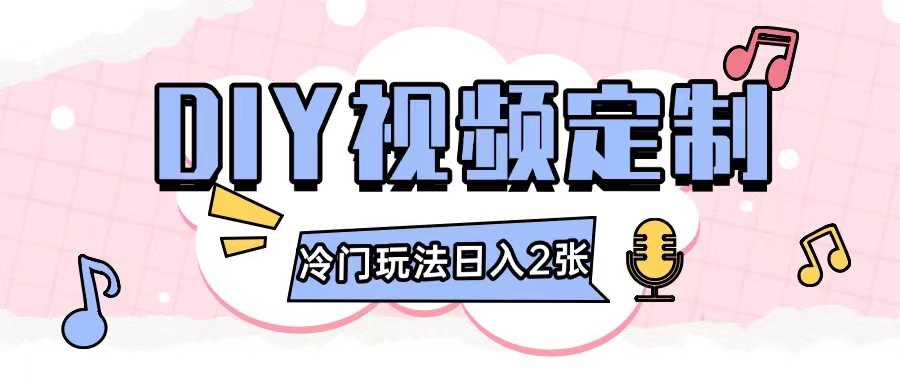 2024日入几张的diy视频定制小白0基础即可操作-富业网创