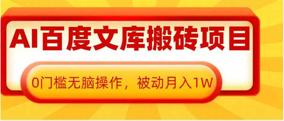 AI百度文库搬砖项目，0门槛无脑操作，被动月入1W-富业网创