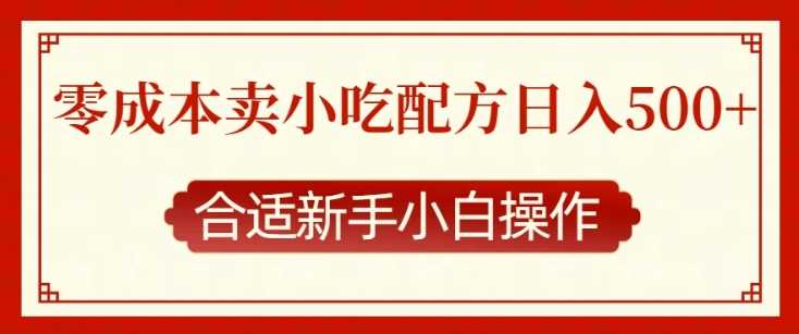 零成本售卖小吃配方，日入多张，适合新手小白操作【揭秘】-富业网创