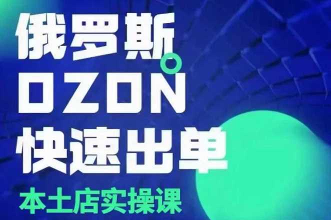 俄罗斯OZON本土店实操课，​OZON本土店运营选品变现-吾爱自习网