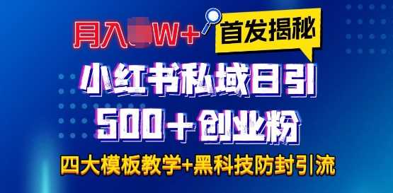 首发揭秘小红书私域日引500+创业粉四大模板，月入过W+全程干货!没有废话!保姆教程!-富业网创