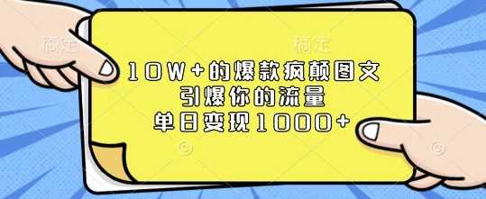 10W+的爆款疯颠图文，引爆你的流量，单日变现1k【揭秘】-富业网创