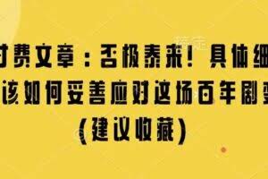 某付费文章：否极泰来! 具体细说 我们该如何妥善应对这场百年剧变!(建议收藏)