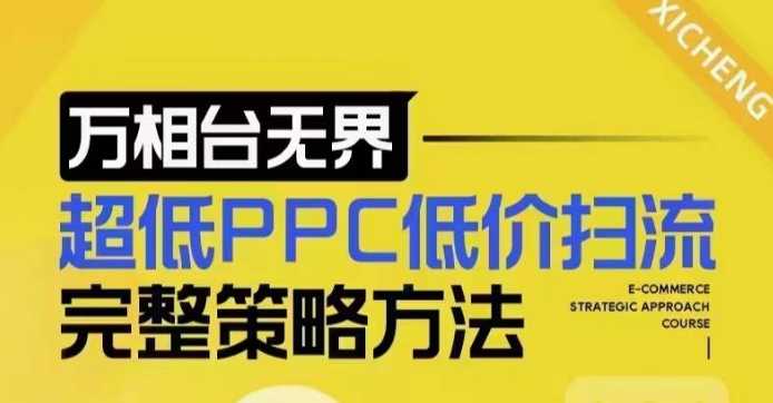 超低PPC低价扫流完整策略方法，最新低价扫流底层逻辑，万相台无界低价扫流实战流程方法-大海创业网