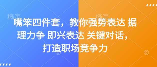 嘴笨四件套，教你强势表达 据理力争 即兴表达 关键对话，打造职场竞争力-富业网创